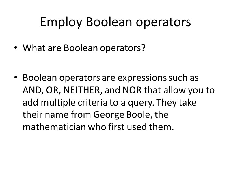 Employ Boolean operators What are Boolean operators?  Boolean operators are expressions such as
